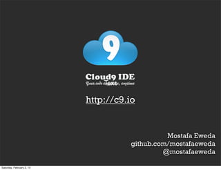 Text

                           http://c9.io


                                                Mostafa Eweda
                                      github.com/mostafaeweda
                                               @mostafaeweda

Saturday, February 2, 13
 
