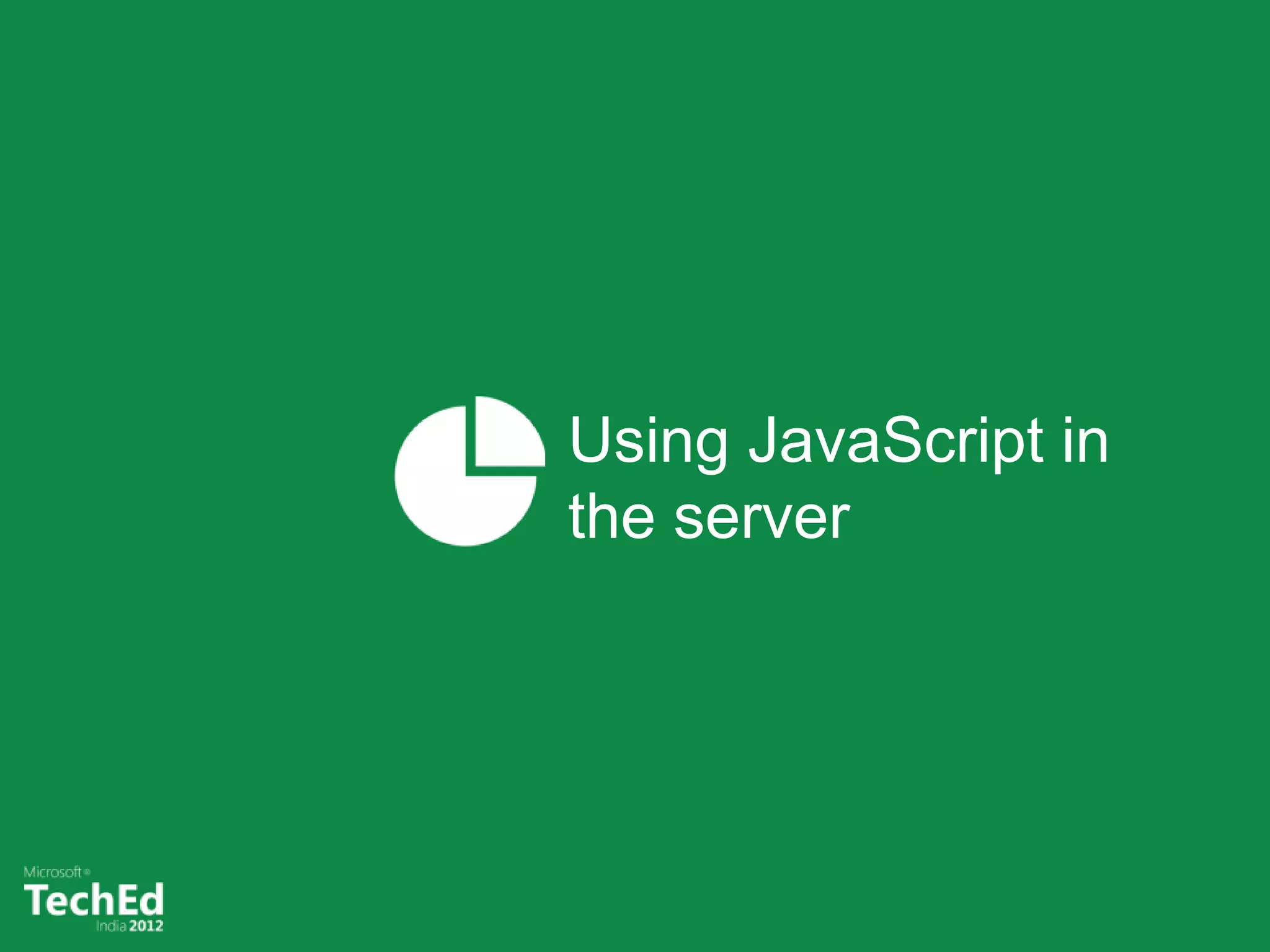 Using JavaScript in
the server
 