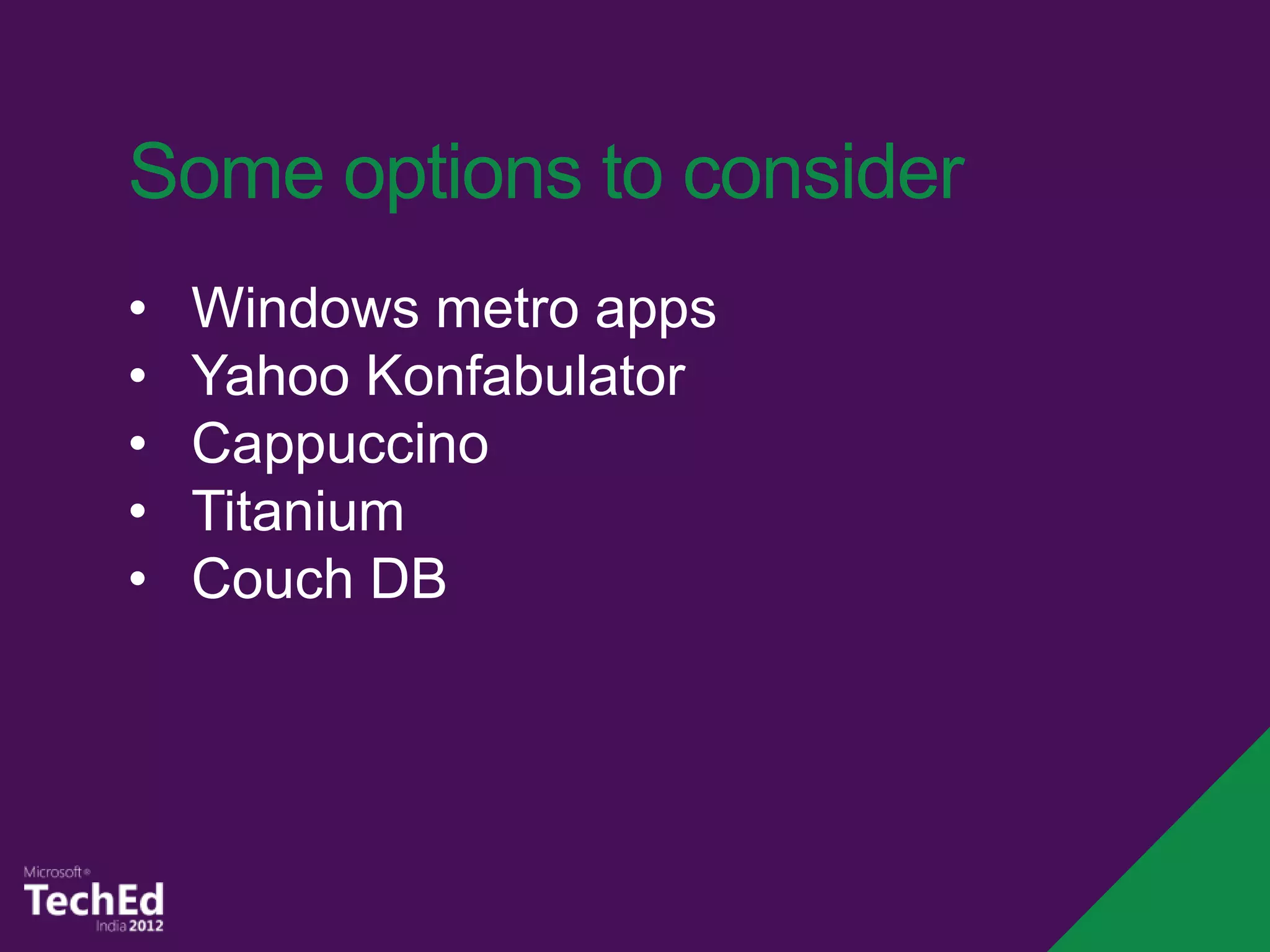 Some options to consider
•   Windows metro apps
•   Yahoo Konfabulator
•   Cappuccino
•   Titanium
•   Couch DB
 