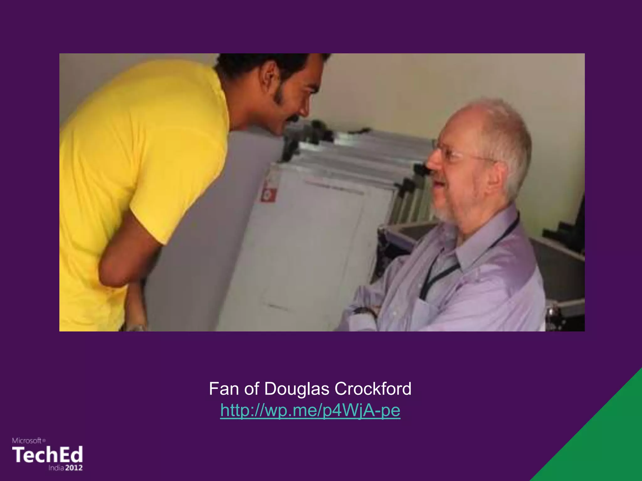 Fan of Douglas Crockford
 http://wp.me/p4WjA-pe
 