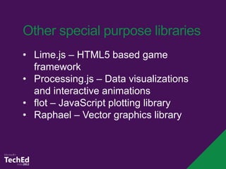Other special purpose libraries
• Lime.js – HTML5 based game
  framework
• Processing.js – Data visualizations
  and inter...