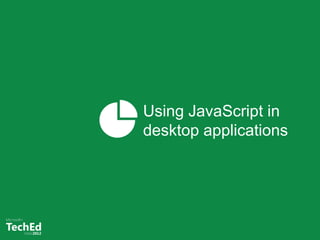 Using JavaScript in
desktop applications
 