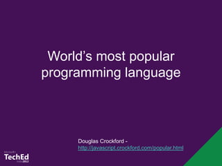 World’s most popular
programming language



     Douglas Crockford -
     http://javascript.crockford.com/popular.html
 