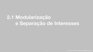 Eduardo Mendes (edumendes@gmail.com)
2.1 Modularização
e Separação de Interesses
24
 