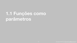 Eduardo Mendes (edumendes@gmail.com)
1.1 Funções como
parâmetros
54
 