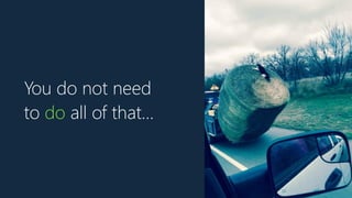 You do not need
to do all of that…
 