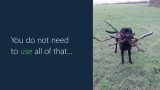 You do not need
to use all of that…
 