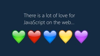 There is a lot of love for
JavaScript on the web…
💚❤💙💛💜
 