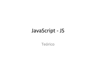 JavaScript - JS 
Teórico 
 