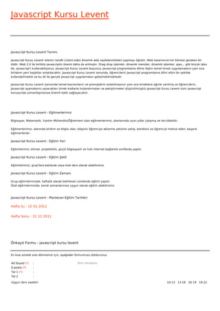 Javascript Kursu Levent



Javascript Kursu Levent Tanımı

Javascript Kursu Levent istemci taraflı (client-side) dinamik web sayfaları/siteleri yapmayı öğretir. Web tasarımcısı'nin bilmesi gereken bir
dildir. Web 2.0 ile birlikte javascriptin önemi daha da artmıştır. Drag drop işlemler, dinamik menüler, dinamik işlemler, ajax... gibi birçok işlev
de, javascript'i kullanabiliyoruz. Javascript Kursu Levent boyunca, Javascript programlama diline ilişkin temel örnek uygulamaların yanı sıra,
birtakım yeni başlıklar anlatılacaktır. Javascript Kursu Levent sonunda, öğrencilerin Javascript programlama dilini etkin bir şekilde
kullanabilmekte ve bu dil ile gerçek Javascript uygulamaları geliştirebilmektedir.

Javascript Kursu Levent içerisinde temel kavramların ve prensiplerin anlatılmasının yanı sıra örneklere ağırlık verilmiş ve öğrencilerin,
Javascript aşamalarını yazacakları örnek kodlarla hızlandırmaları ve pekiştirmeleri düşünülmüştür.Javascript Kursu Levent sizin javascript
konusunda uzmanlaşmanıza önemli katkı sağlayacaktır.




Javascript Kursu Levent - Eğitmenlerimiz

Bilgisayar, Matematik, Yazılım Mühendisi/Öğretmeni olan eğitmenlerimiz, alanlarında uzun yıllar çalışmış ve tecrübelidir.


Eğitmenlerimiz; alanında birikim ve bilgisi olan, bilgisini öğrenciye aktarma yetisine sahip, kendisini ve öğrenciyi motive eden, başarılı
eğitmenlerdir.

Javascript Kursu Levent - Eğitim Yeri

Eğitimlerimiz; klimalı, projektörlü, güçlü bilgisayarlı ve hızlı internet bağlantılı sınıflarda yapılır.

Javascript Kursu Levent - Eğitim Şekli

Eğitimlerimizi, grup'lara katılarak veya özel ders olarak alabilirsiniz.

Javascript Kursu Levent - Eğitim Zamanı

Grup eğitimlerimizde; haftalık olarak belirlenen sürelerde eğitim yapılır.
Özel eğitimlerimizde; kendi zamanlarınıza uygun olarak eğitim alabilirsiniz.



Javascript Kursu Levent - Planlanan Eğitim Tarihleri

Hafta İçi : 12 01 2012


Hafta Sonu : 31 12 2011




Önkayıt Formu - javascript kursu levent


En kısa sürede size dönmemiz için, aşağıdaki formumuzu doldurunuz.

Ad Soyad (*)     :                                  Bize mesajınız
E-posta (*)      :
Tel 1 (*)        :
Tel 2            :

Uygun ders saatleri                                                                                                 10-13   13-16   16-19   19-22  
 