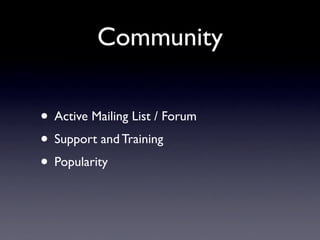 Community

• Active Mailing List / Forum
• Support and Training
• Popularity
