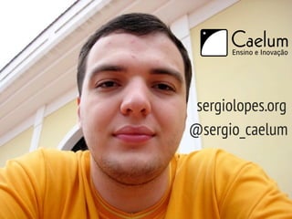 @sergio_caelum
sergiolopes.org
 