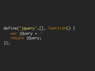 <script src="require.js"
data-main= "myapp"></script>
myapp.js
mymodel.js mycontroller.js
util.js plugin1.js plugin2.js
 