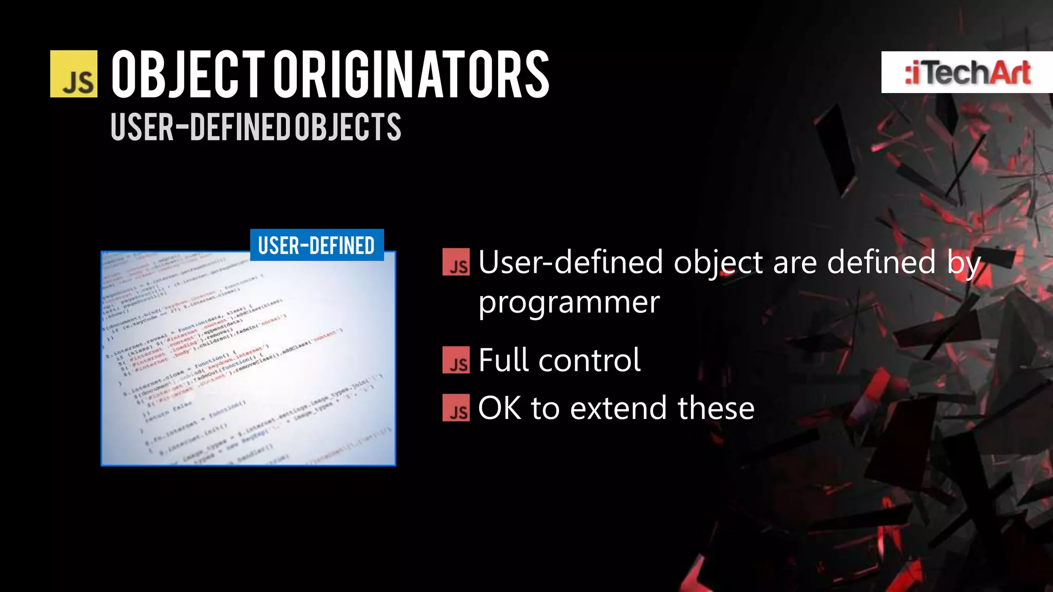 Object originators
User-defined objects


          User-defined
                         User-defined object are defined by
                         programmer
                         Full control
                         OK to extend these
 