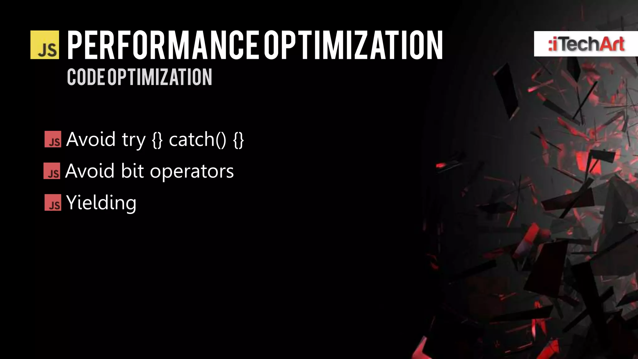 Performance optimization
Code optimization


Avoid try {} catch() {}
Avoid bit operators
Yielding
 
