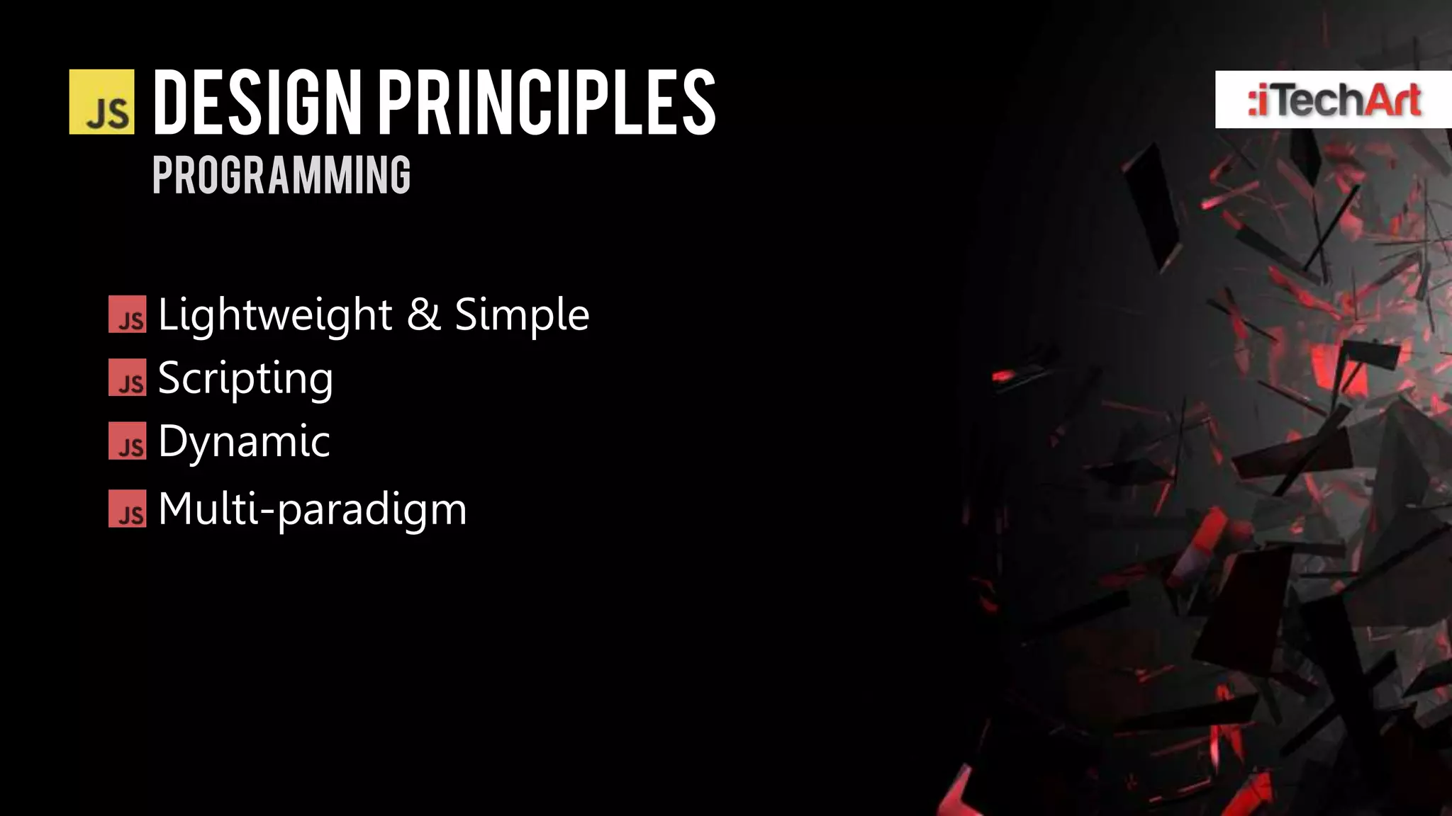 DESIGN PRINCIPLES
PROGRAMMING


Lightweight & Simple
Scripting
Dynamic
Multi-paradigm
 