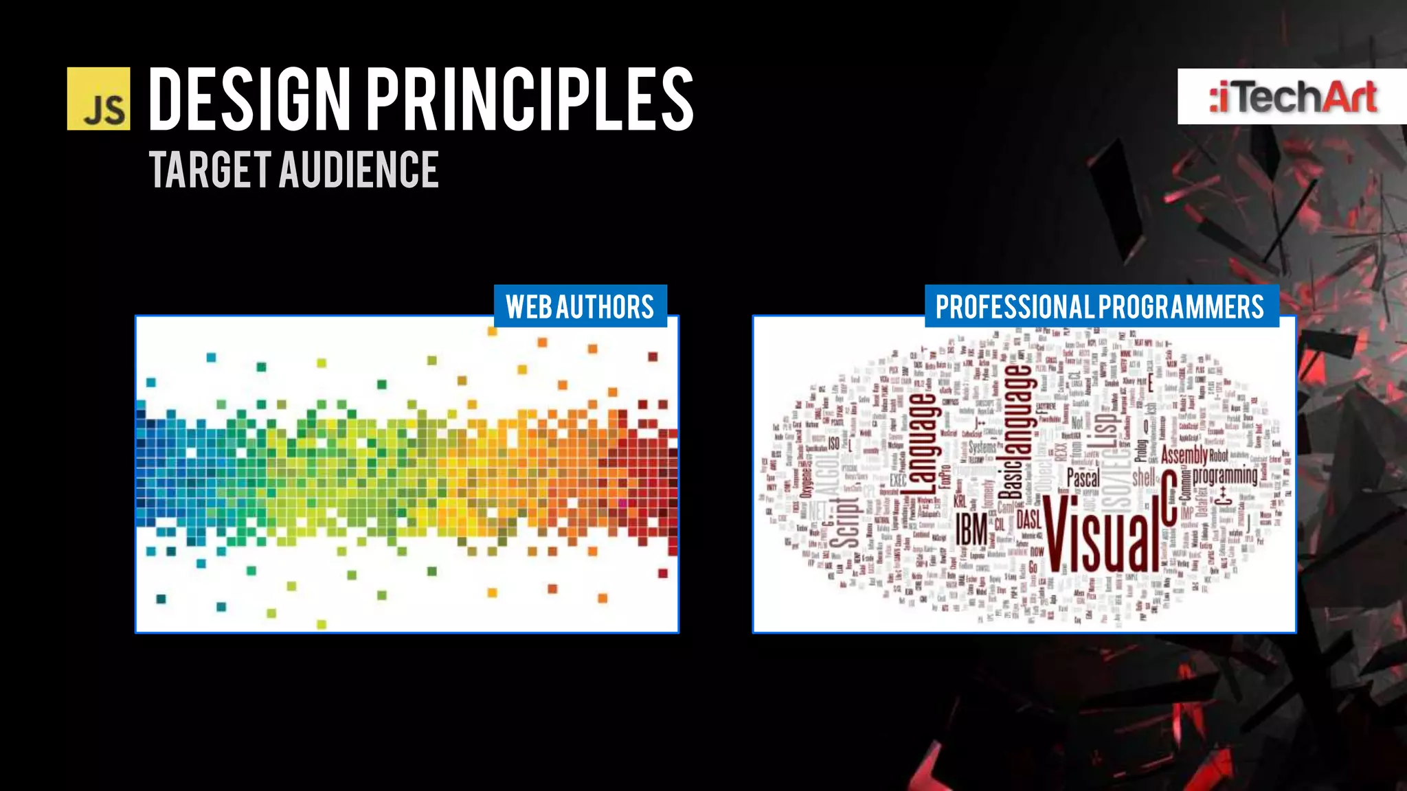 DESIGN PRINCIPLES
TARGET AUDIENCE


                  WEB AUTHORS   Professional programmers
 