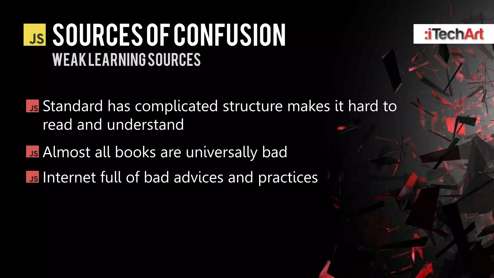 SOURCES OF CONFUSION
 WEAK LEARNING SOURCES


Standard has complicated structure makes it hard to
read and understand
Almost all books are universally bad
Internet full of bad advices and practices
 