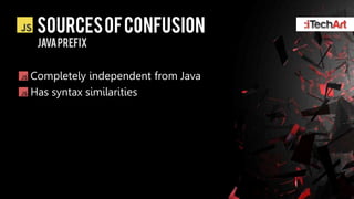 SOURCES OF CONFUSION
 JAVA PREFIX


Completely independent from Java
Has syntax similarities
 