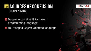 SOURCES OF CONFUSION
 SCRIPT POSTFIX


Doesn&rsquo;t mean that JS isn`t real
programming language
Full-fledged Object Oriented language
 
