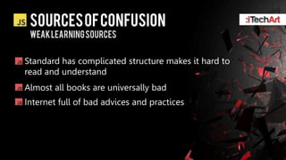 SOURCES OF CONFUSION
 WEAK LEARNING SOURCES


Standard has complicated structure makes it hard to
read and understand
Almost all books are universally bad
Internet full of bad advices and practices
 