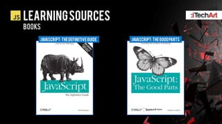 LEARNING SOURCES
BOOKS
    Javascript: the definitive guide   Javascript: the GOOD parts
 