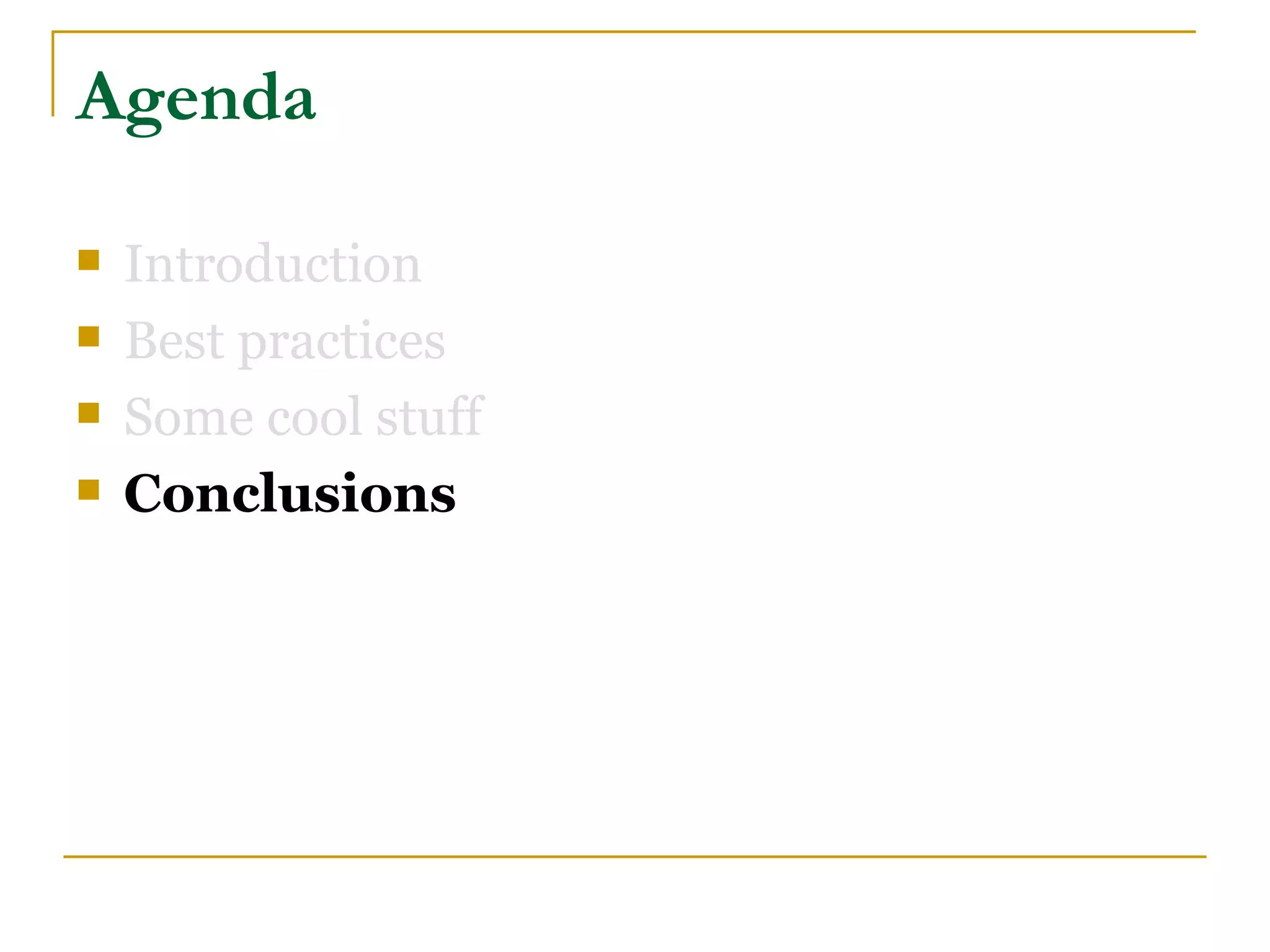 Agenda

   Introduction
   Best practices
   Some cool stuff
   Conclusions
 