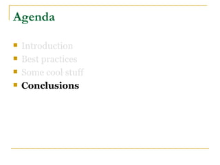 Agenda

   Introduction
   Best practices
   Some cool stuff
   Conclusions
 