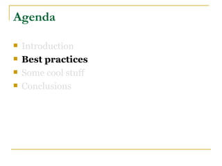 Agenda

   Introduction
   Best practices
   Some cool stuff
   Conclusions
 