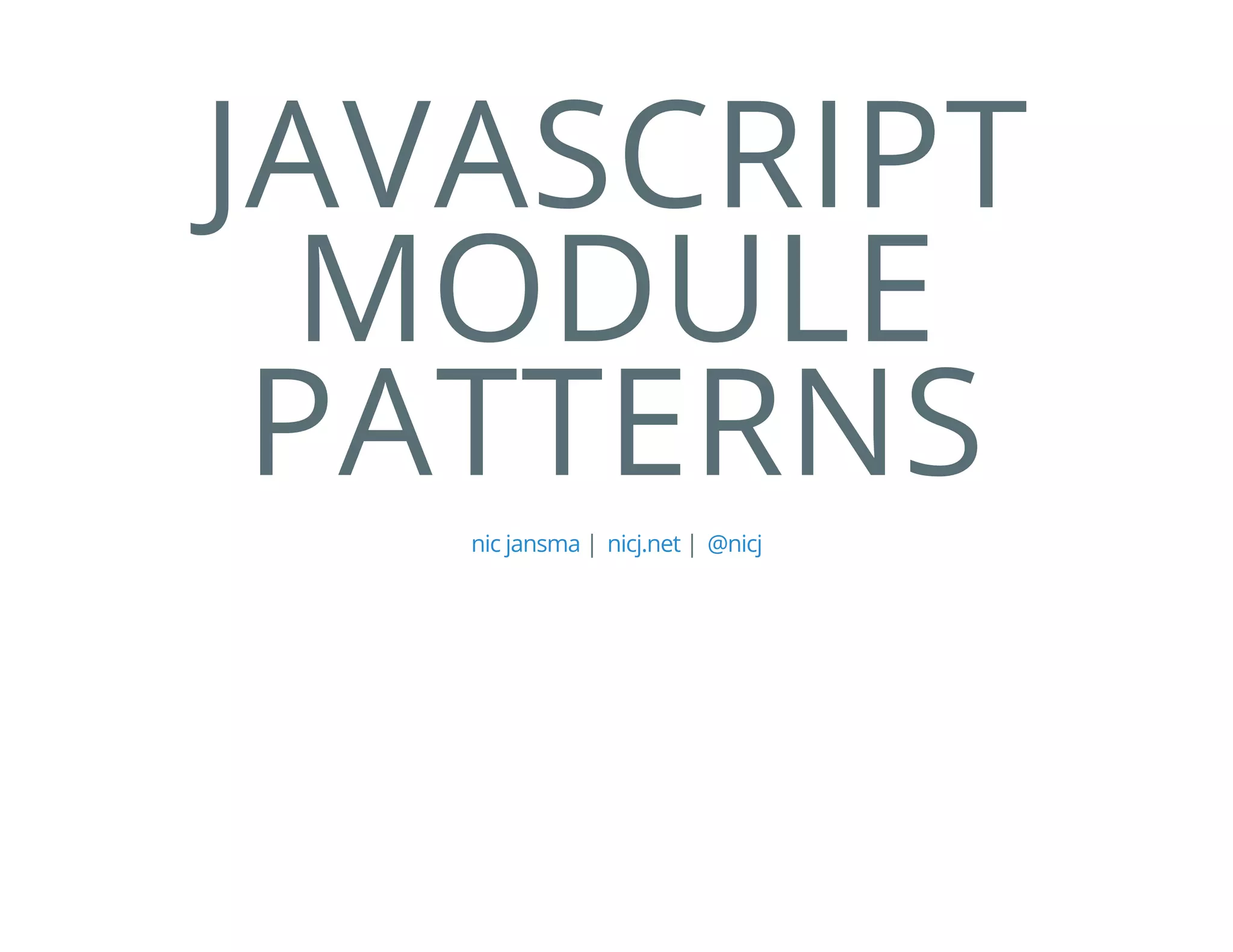JAVASCRIPT
MODULE
PATTERNS
| |nic jansma nicj.net @nicj
 