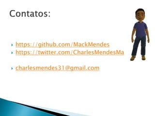  https://github.com/MackMendes
 https://twitter.com/CharlesMendesMa
 charlesmendes31@gmail.com
 