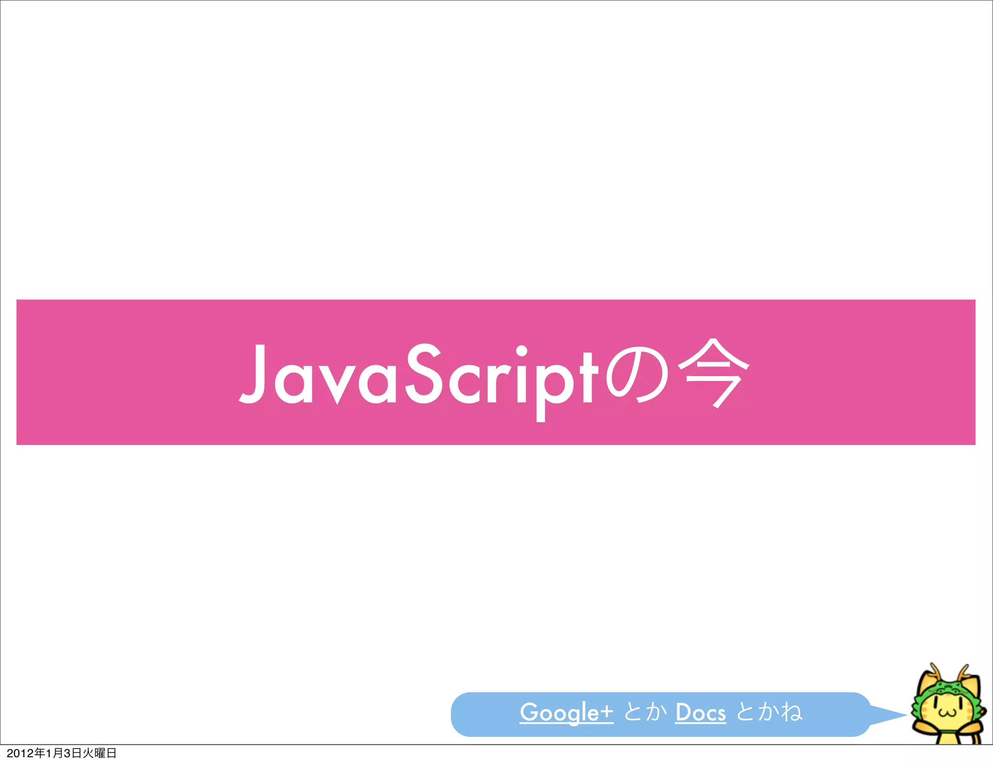 JavaScript



                      Google+   Docs
2012   1   3
 