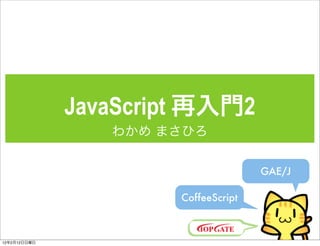 JavaScript                  2

                                              GAE/J

                           CoffeeScript



12   2   12
 