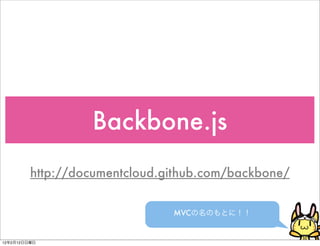 Backbone.js
              http://documentcloud.github.com/backbone/


                                    MVC


12   2   12
 