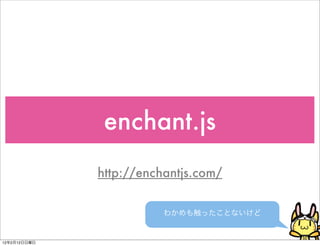 enchant.js
              http://enchantjs.com/




12   2   12
 