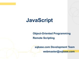 JavaScript
Object-Oriented Programming
Remote Scripting
xqbase.com Development Team
webmaster@xqbase.com
 