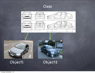Class




                Object1    Object2

Thursday, November 1, 12
 