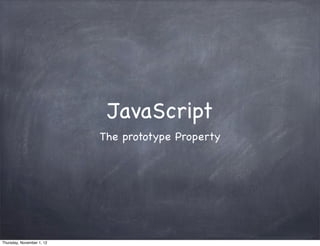 JavaScript
                           The prototype Property




Thursday, November 1, 12
 