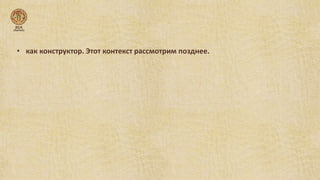 • как конструктор. Этот контекст рассмотрим позднее. 
 