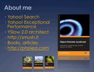 About me
•  Yahoo! Search
•  Yahoo! Exceptional
   Performance
•  YSlow 2.0 architect
•  http://smush.it
•  Books, articles
•  http://phpied.com
 