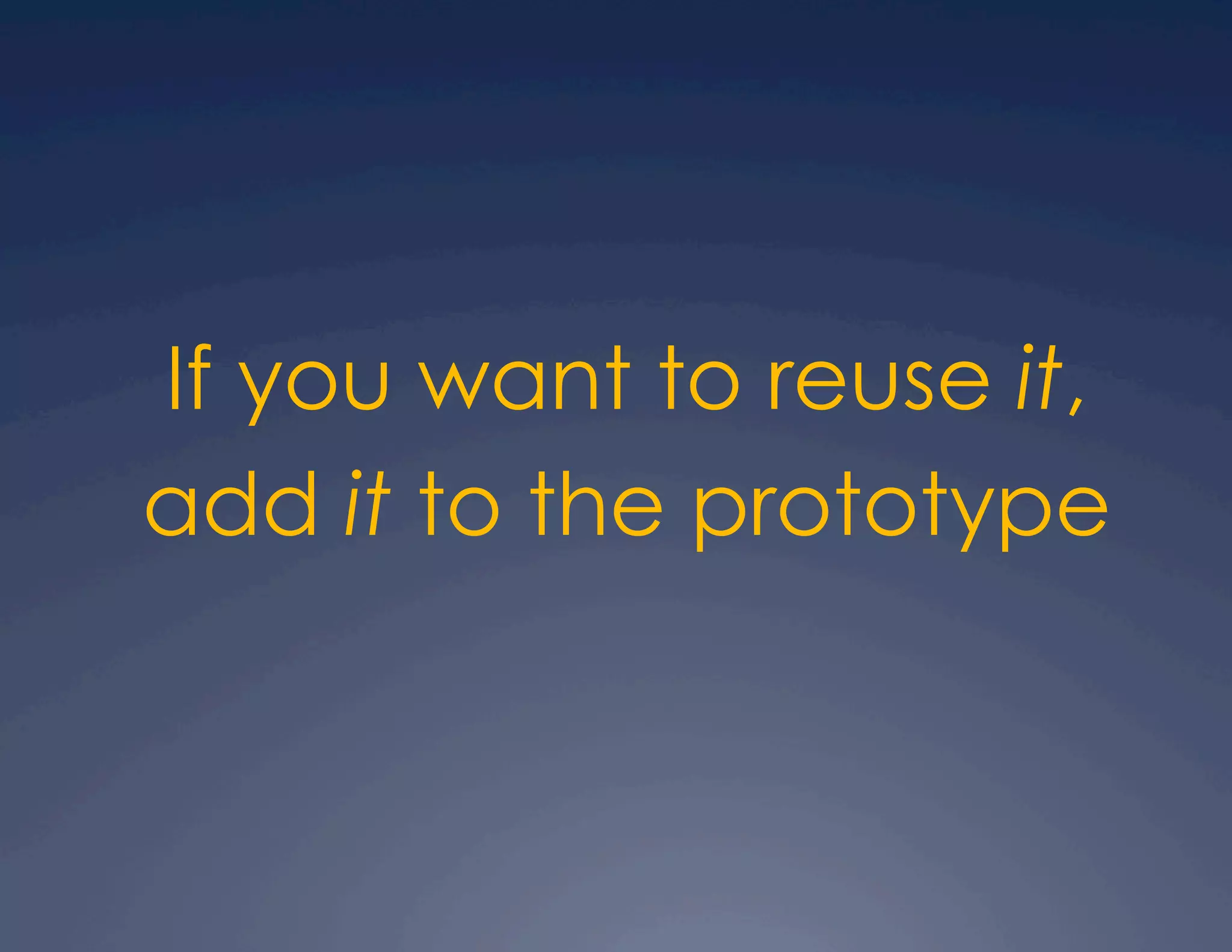 If you want to reuse it, add it to the prototype 