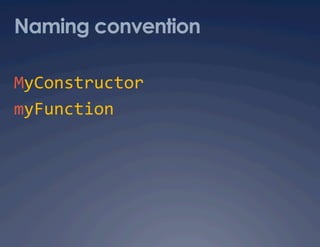 Naming convention

MyConstructor 
myFunction 
 