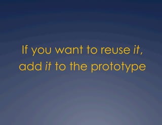 If you want to reuse it,
add it to the prototype
 