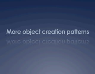 More object creation patterns
 