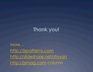 Thank you!

More…
http://jspatterns.com
http://slideshare.net/stoyan
http://jsmag.com column
 