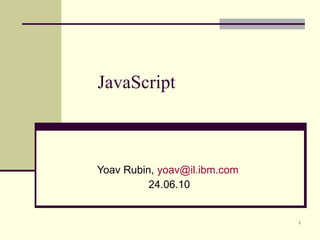 JavaScript Yoav Rubin,  [email_address] 24.06.10 