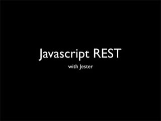 Javascript REST
     with Jester