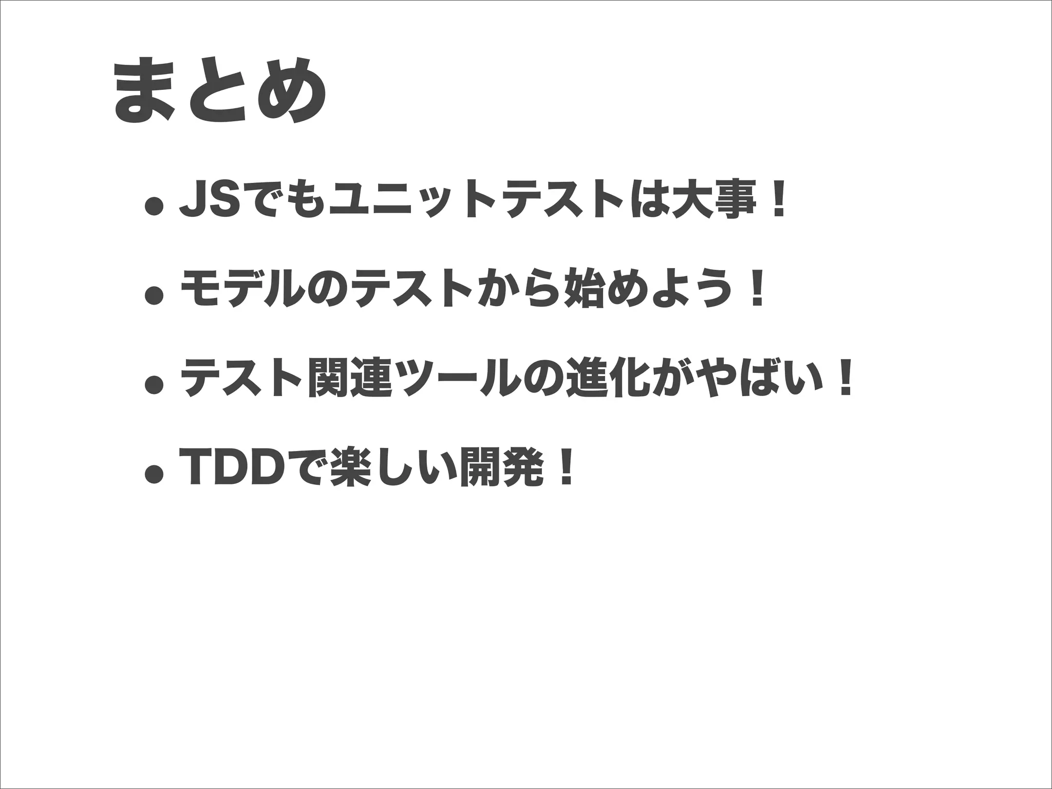 まとめ
•JSでもユニットテストは大事！
•モデルのテストから始めよう！
•テスト関連ツールの進化がやばい！
•TDDで楽しい開発！
 