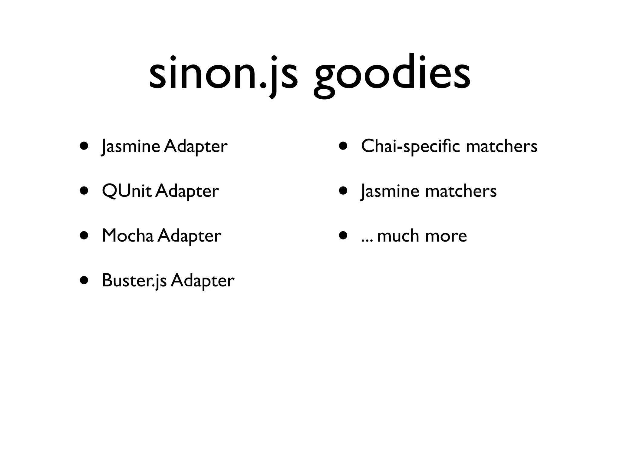 sinon.js goodies
• Jasmine Adapter
• QUnit Adapter
• Mocha Adapter
• Buster.js Adapter
• Chai-specific matchers
• Jasmine matchers
• ... much more