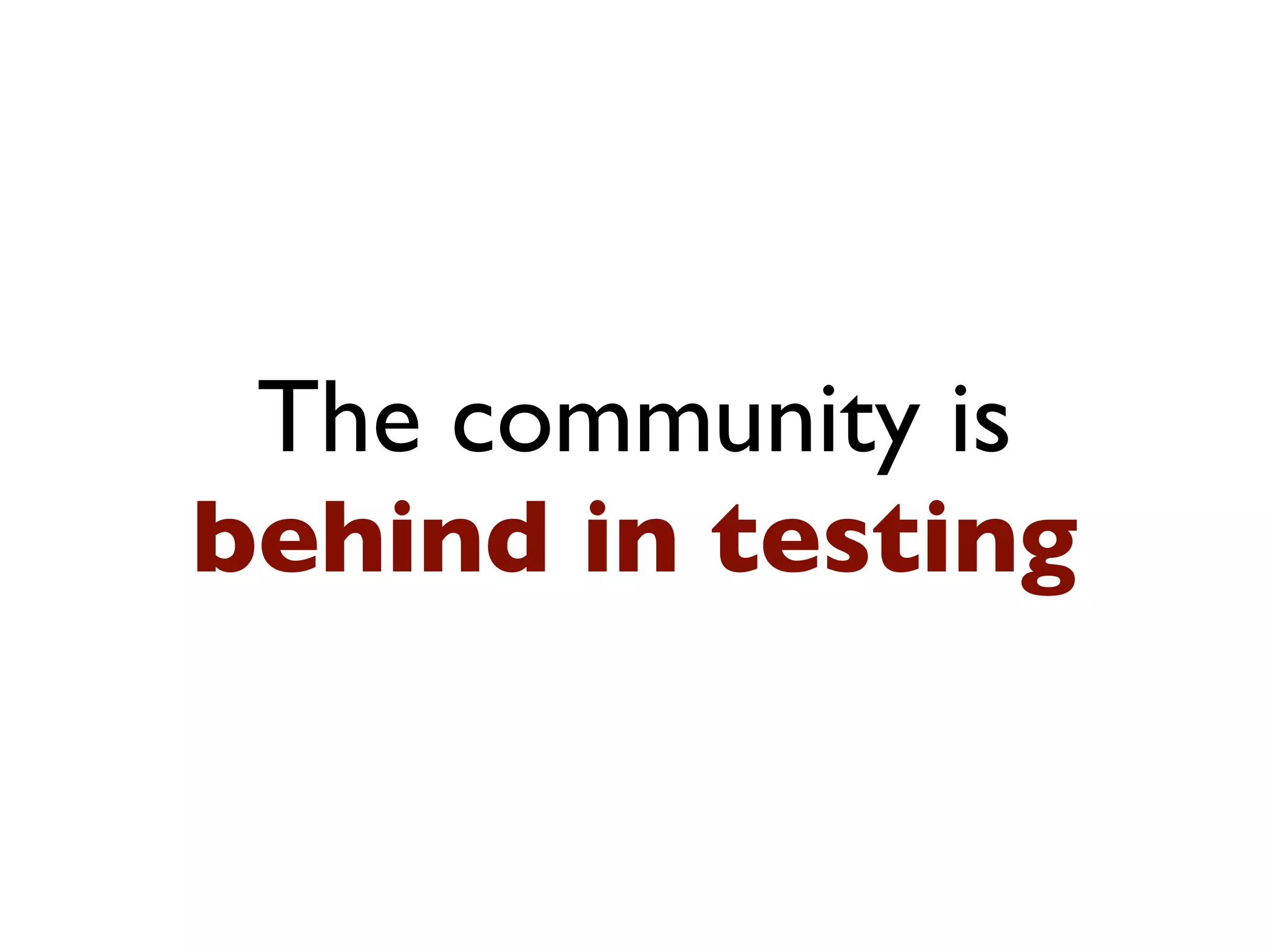 The community is
behind in testing